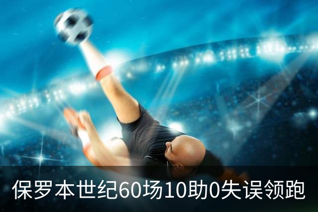 保罗本世纪60场10助0失误领跑