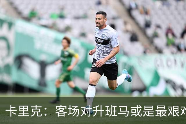 卡里克：客场对升班马或是最艰难的揭幕战之一