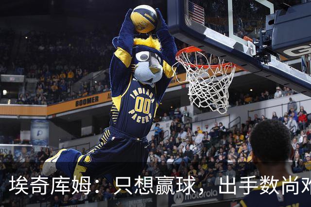 埃奇库姆：只想赢球，出手数尚难预料