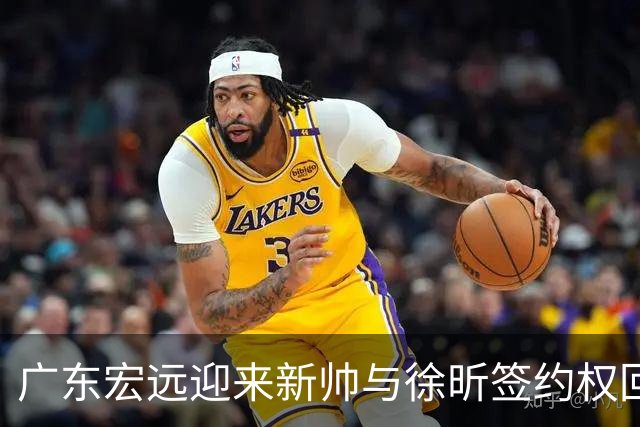 广东宏远迎来新帅与徐昕签约权回归