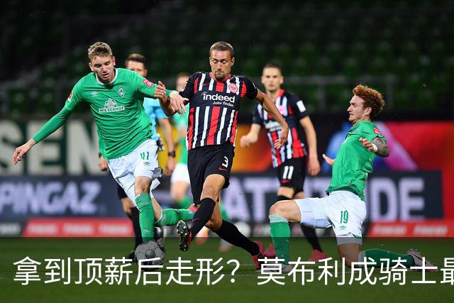 拿到顶薪后走形？莫布利成骑士最大变数