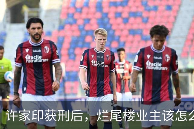 许家印获刑后，烂尾楼业主该怎么办
