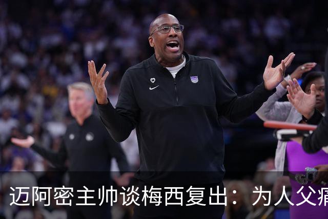 迈阿密主帅谈梅西复出：为人父痛失让人动容