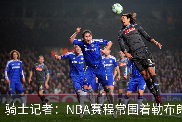 骑士记者：NBA赛程常围着勒布朗转