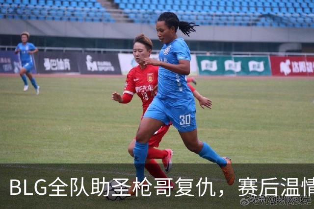 BLG全队助圣枪哥复仇，赛后温情拥抱旧队友