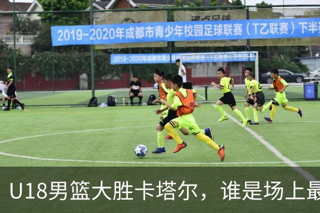 U18男篮大胜卡塔尔，谁是场上最佳？
